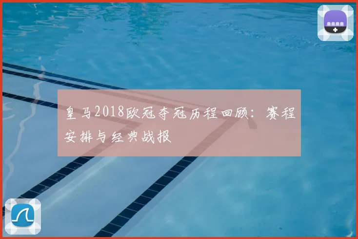 皇马2018欧冠夺冠历程回顾：赛程安排与经典战报