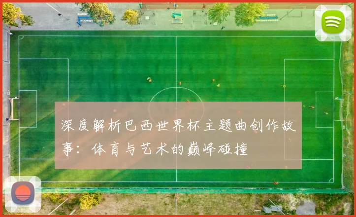 深度解析巴西世界杯主题曲创作故事：体育与艺术的巅峰碰撞